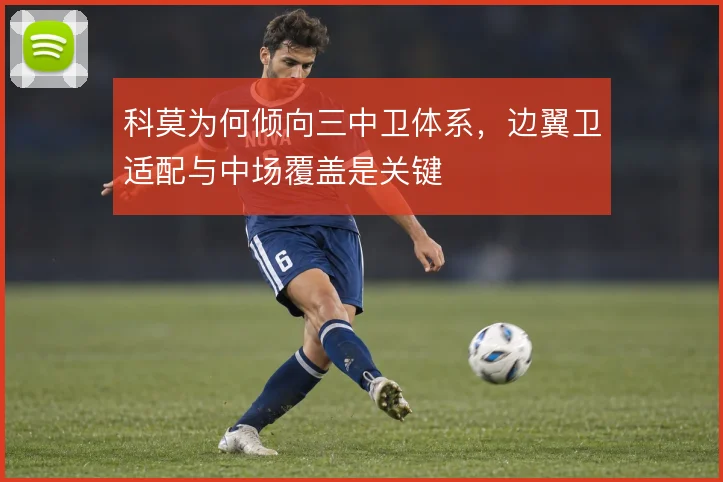 科莫为何倾向三中卫体系，边翼卫适配与中场覆盖是关键