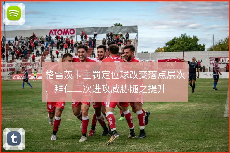 格雷茨卡主罚定位球改变落点层次，拜仁二次进攻威胁随之提升