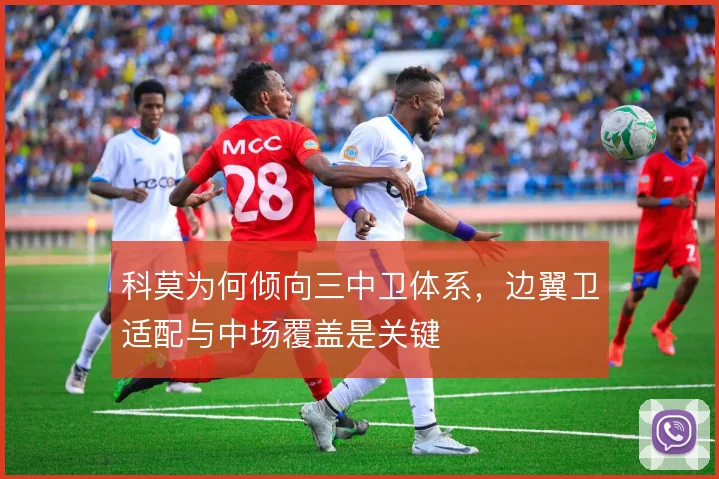 科莫为何倾向三中卫体系，边翼卫适配与中场覆盖是关键