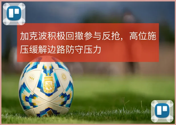 加克波积极回撤参与反抢，高位施压缓解边路防守压力