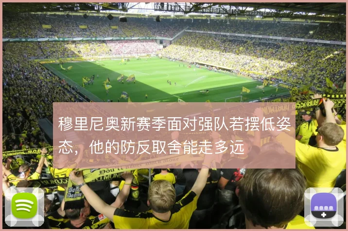 穆里尼奥新赛季面对强队若摆低姿态，他的防反取舍能走多远