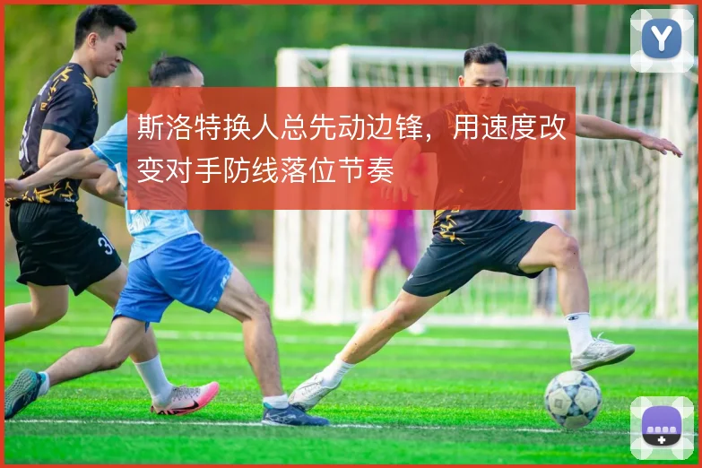斯洛特换人总先动边锋，用速度改变对手防线落位节奏
