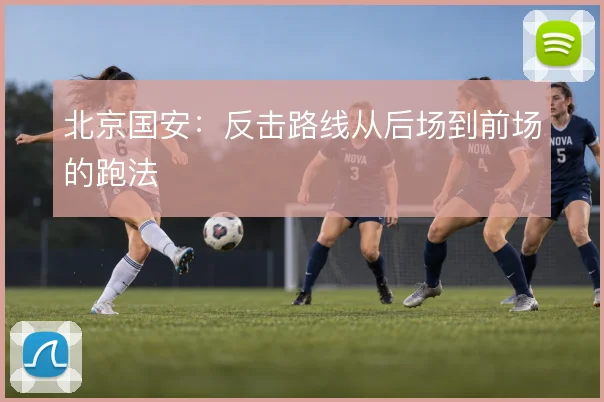 北京国安：反击路线从后场到前场的跑法